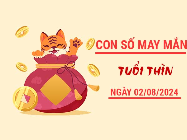 Con số may mắn tuổi Thìn ngày 2/8/2024 Thứ 6 hôm nay