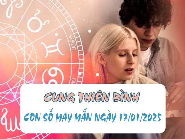 Con số đẹp cung Thiên Bình ngày 17/1/2025 mang may mắn