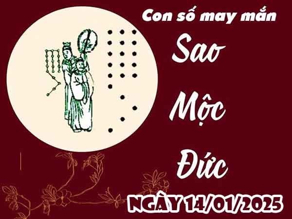 Con số may mắn sao Mộc Đức ngày 14/1/2025 thứ 3 hôm nay