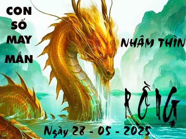 Con số tài lộc tuổi Nhâm Thìn ngày 28/5/2025 thứ 4 hôm nay