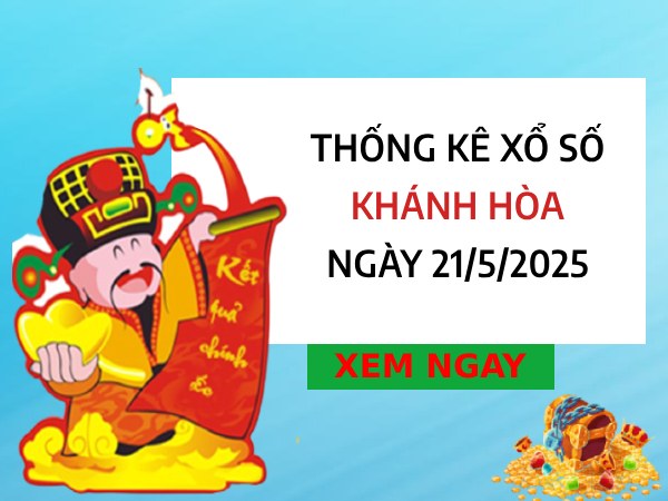 Thống kê con số may mắn xổ số Khánh Hòa ngày 21/5/2025