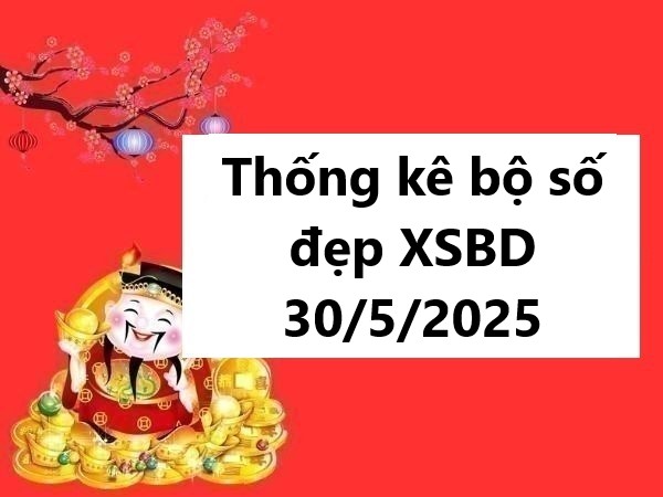 Thống kê bộ số đẹp KQ Bình Dương 30/5/2025 hôm nay