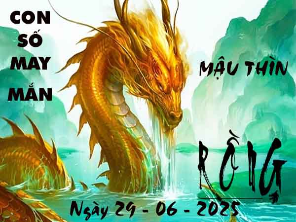 Con số tài lộc tuổi Mậu Thìn ngày 29/6/2025 chủ nhật hôm nay