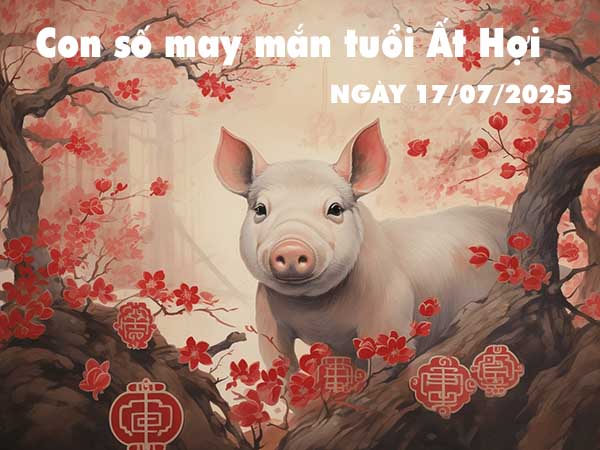 Con số tài lộc tuổi Ất Hợi ngày 17/7/2025 thứ 5 hôm nay