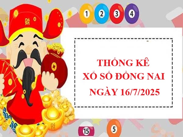 Thống kê số đẹp xổ số Đồng Nai ngày 16/7/2025 phát tài