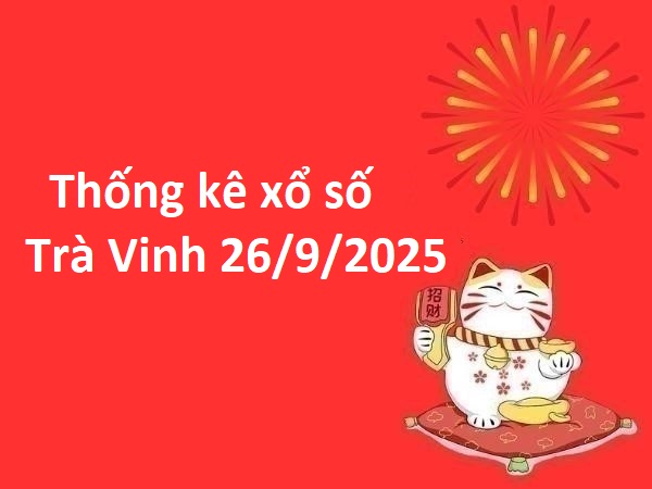 Thống kê xổ số Trà Vinh 26/9/2025 thứ 6 giải đặc biệt