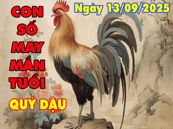 Con số may mắn tuổi Quý Dậu ngày 13/9/2025 thứ 7 hôm nay