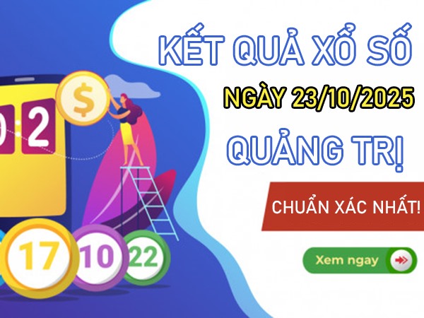 Dự đoán xổ số Quảng Trị ngày 23/10/2025 dự đoán XS QTRI thứ 5