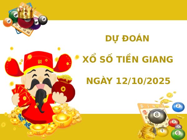 Dự đoán xổ số Tiền Giang ngày 12/10/2025 phát tài