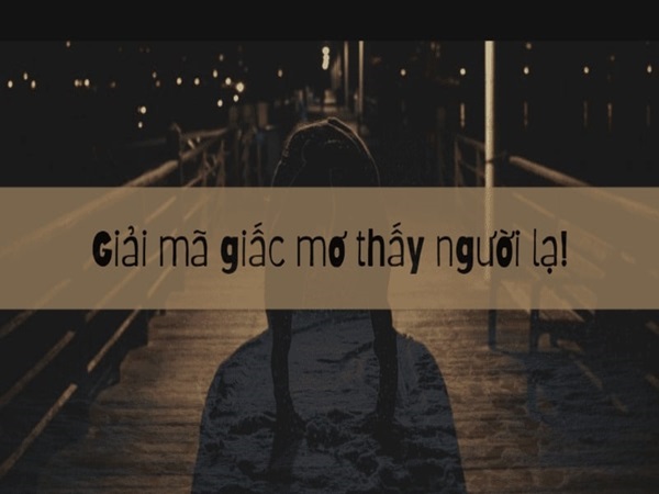 Nằm mơ thấy người lạ đánh con gì?