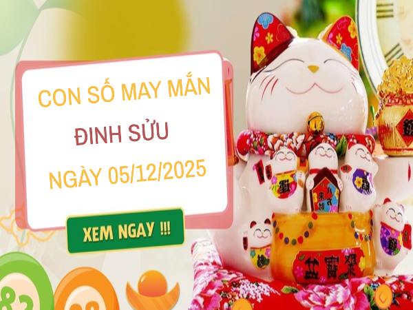 Thu hút tài lộc với con số may mắn Đinh Sửu ngày 5/12/2025