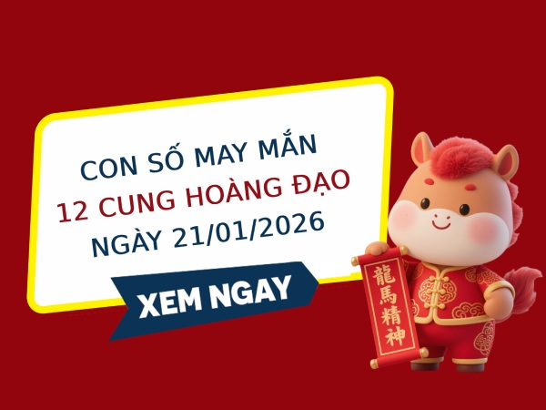 Con số may mắn ngày 21/01 thứ 4 của 12 cung hoàng đạo