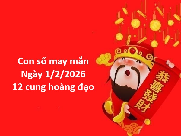 Con số may mắn hôm nay ngày 1/2 chủ nhật 12 cung hoàng đạo