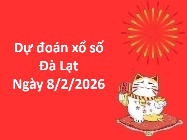 Dự đoán xổ số Đà Lạt ngày 8 tháng 2 chủ nhật chuẩn xác